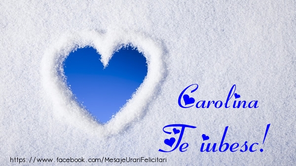 Felicitari de dragoste - Carolina Te iubesc!