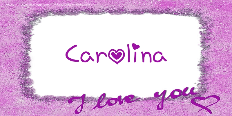 Felicitari de dragoste - ❤️❤️❤️ Flori & Inimioare | Carolina I love you!