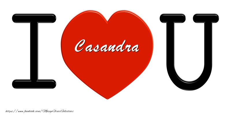 Felicitari de dragoste -  Casandra I love you!