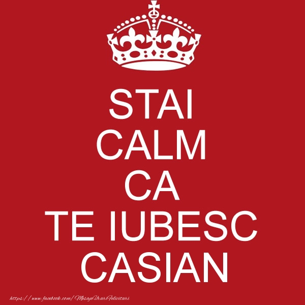 Felicitari de dragoste - STAI CALM CA TE IUBESC Casian!