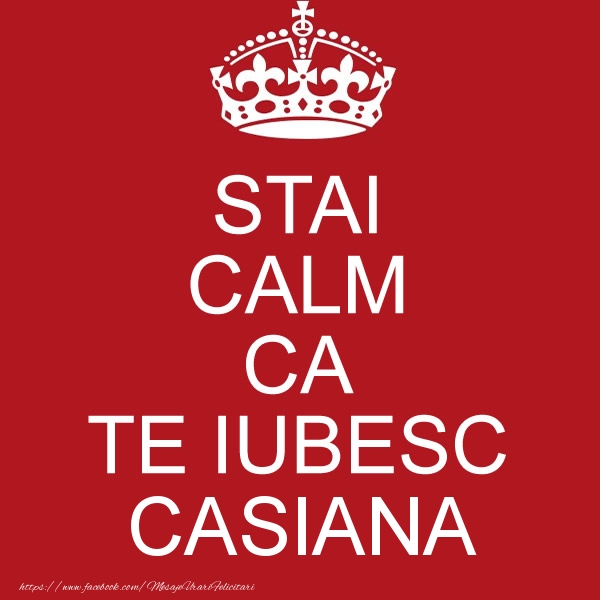 Felicitari de dragoste - STAI CALM CA TE IUBESC Casiana!