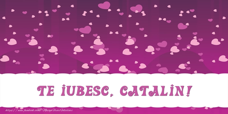 Felicitari de dragoste - ❤️❤️❤️ Inimioare | Te iubesc, Catalin!