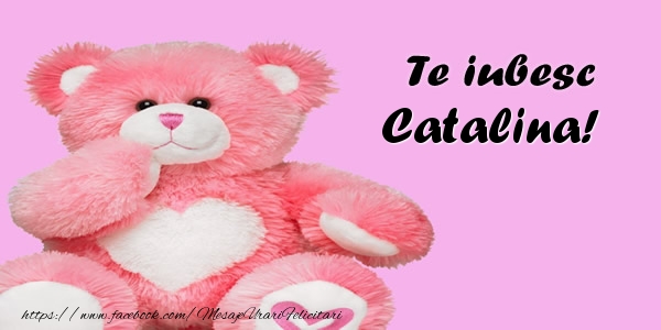 Felicitari de dragoste - Ursuleti | Te iubesc Catalina!
