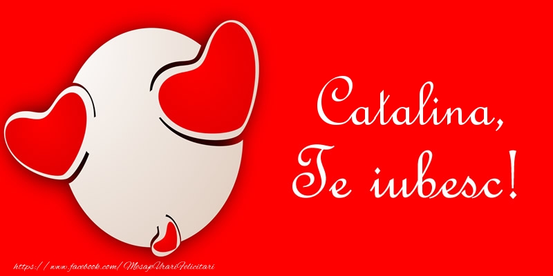 Felicitari de dragoste - Catalina, Te iubesc!
