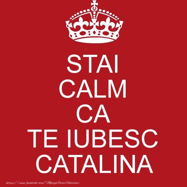 Felicitari de dragoste - STAI CALM CA TE IUBESC Catalina!