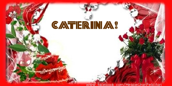 Felicitari de dragoste - ❤️❤️❤️ Flori & Inimioare | Love Caterina!