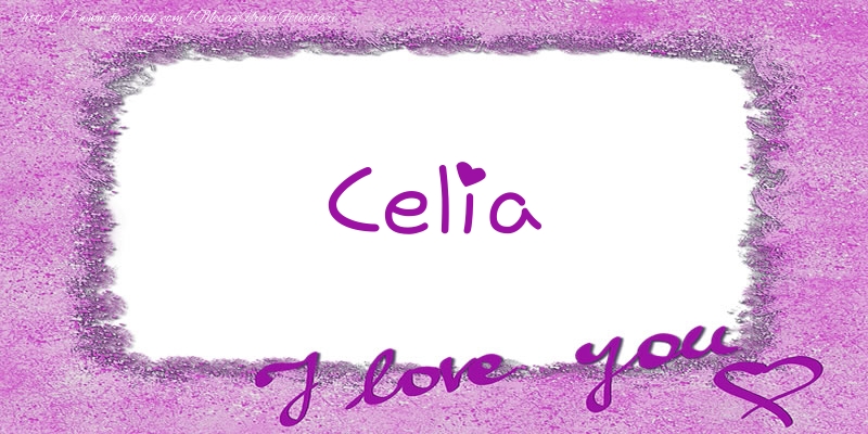 Felicitari de dragoste - ❤️❤️❤️ Flori & Inimioare | Celia I love you!
