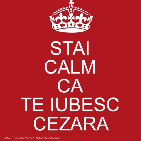 Felicitari de dragoste - STAI CALM CA TE IUBESC Cezara!