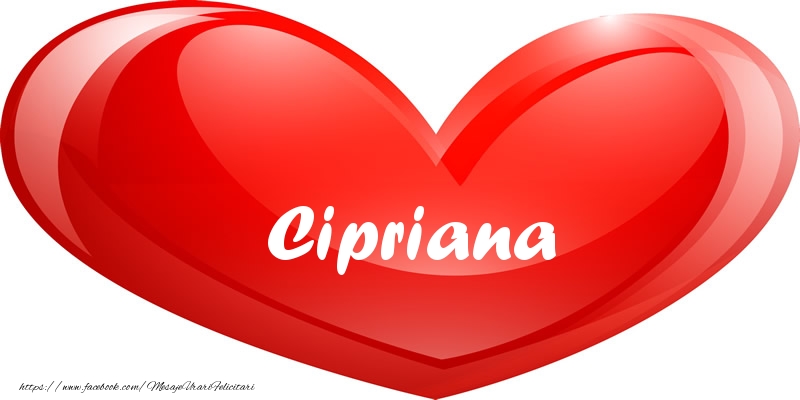 Felicitari de dragoste - Numele Cipriana in inima