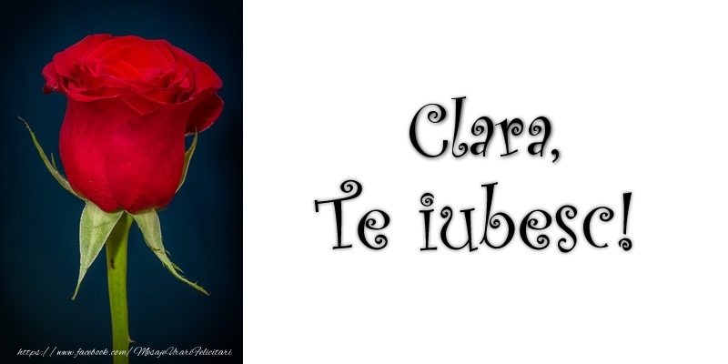 Felicitari de dragoste - Clara Te iubesc!