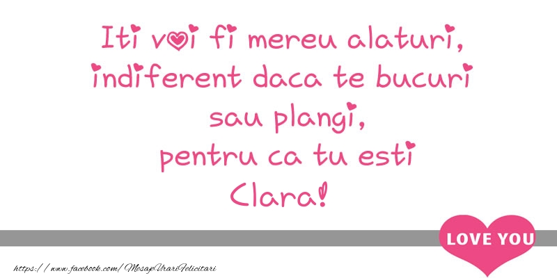 Felicitari de dragoste - Iti voi fi mereu alaturi, indiferent daca te bucuri  sau plangi, pentru ca tu esti Clara!
