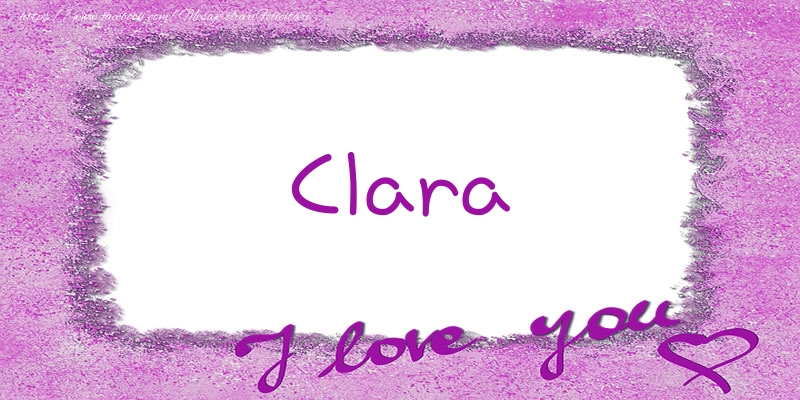 Felicitari de dragoste - ❤️❤️❤️ Flori & Inimioare | Clara I love you!
