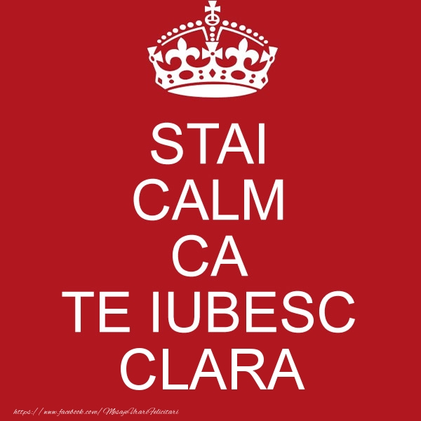 Felicitari de dragoste - STAI CALM CA TE IUBESC Clara!