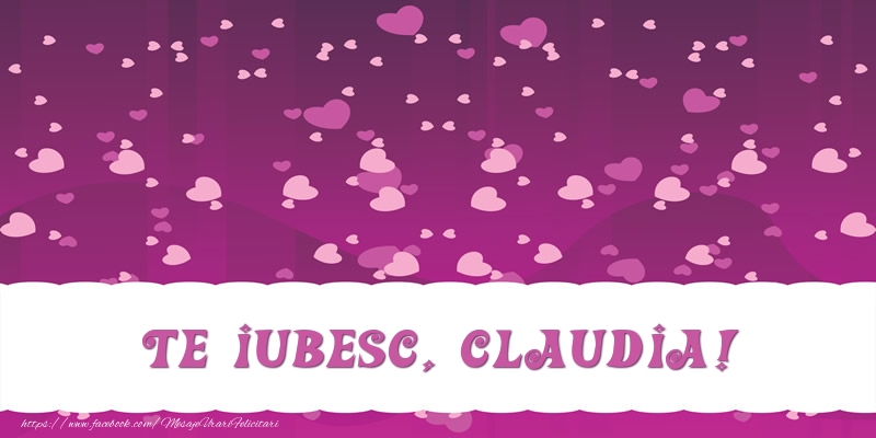  Felicitari de dragoste - ❤️❤️❤️ Inimioare | Te iubesc, Claudia!