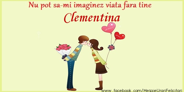 Felicitari de dragoste - ❤️❤️❤️ Inimioare | Nu pot sa-mi imaginez viata fara tine Clementina