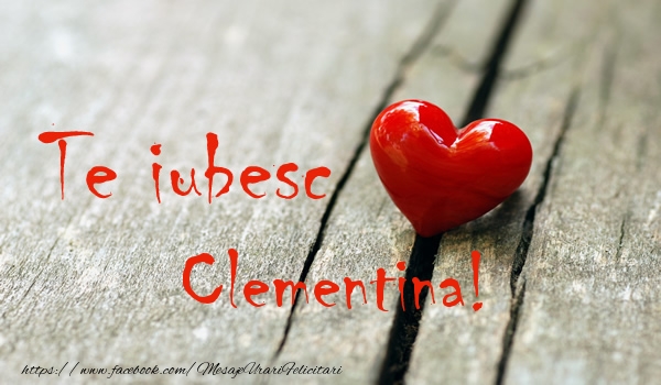Felicitari de dragoste - ❤️❤️❤️ Inimioare | Te iubesc Clementina!
