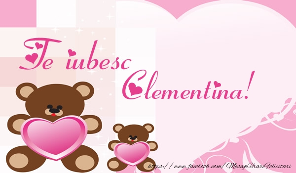 Felicitari de dragoste - Ursuleti | Te iubesc Clementina!