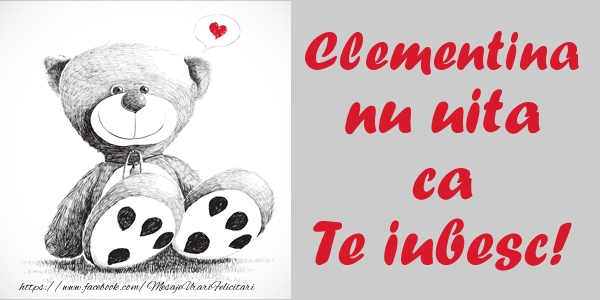 Felicitari de dragoste - Ursuleti | Clementina nu uita ca Te iubesc!