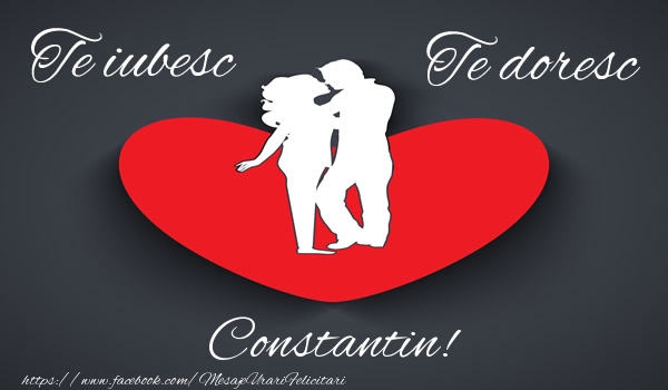 Felicitari de dragoste - Te iubesc, Te doresc Constantin!