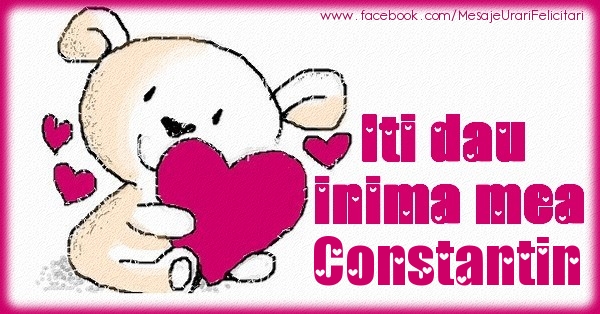 Felicitari de dragoste - Iti dau inima mea Constantin