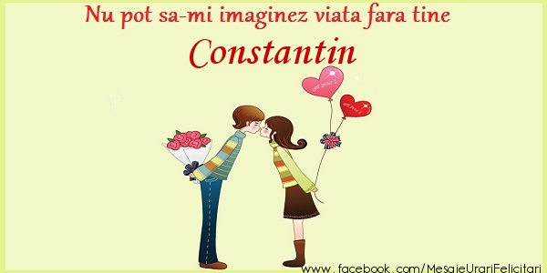 Felicitari de dragoste - ❤️❤️❤️ Inimioare | Nu pot sa-mi imaginez viata fara tine Constantin