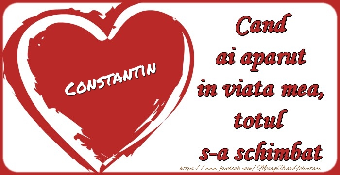 Felicitari de dragoste - ❤️❤️❤️ Inimioare | Constantin Cand ai aparut in viata mea, totul  s-a schimbat