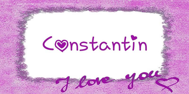 Felicitari de dragoste - ❤️❤️❤️ Flori & Inimioare | Constantin I love you!