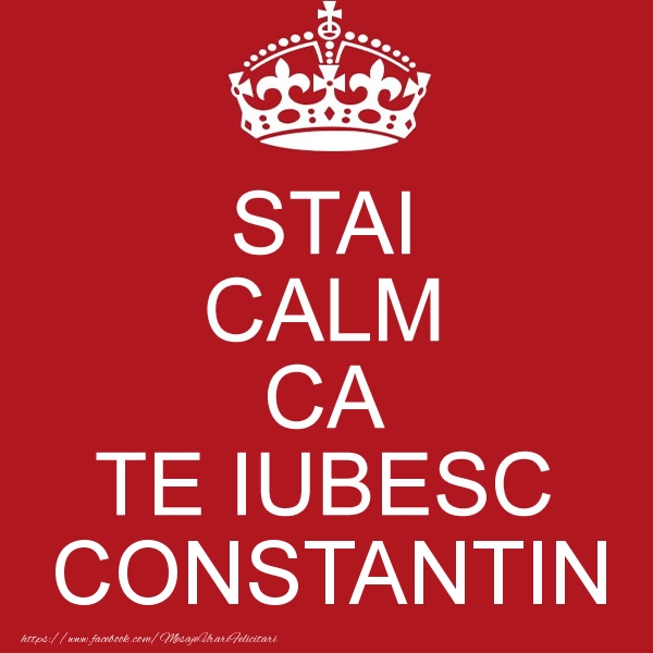 Felicitari de dragoste - STAI CALM CA TE IUBESC Constantin!