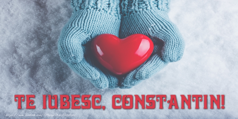 Felicitari de dragoste - ❤️❤️❤️ Inimioare | TE IUBESC, Constantin!