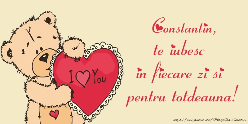 Felicitari de dragoste - Ursuleti | Constantin, te iubesc in fiecare zi si pentru totdeauna!