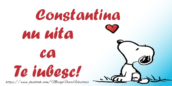 Felicitari de dragoste - Constantina nu uita ca Te iubesc!