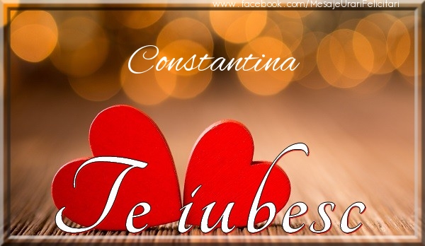 Felicitari de dragoste - Constantina Te iubesc