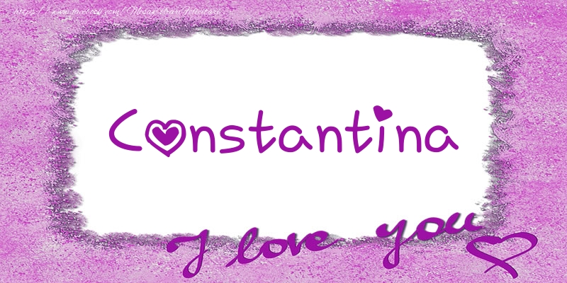 Felicitari de dragoste - ❤️❤️❤️ Flori & Inimioare | Constantina I love you!