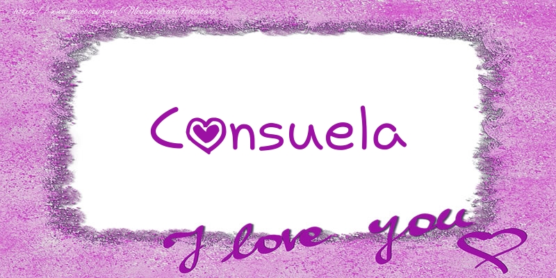 Felicitari de dragoste - Consuela I love you!