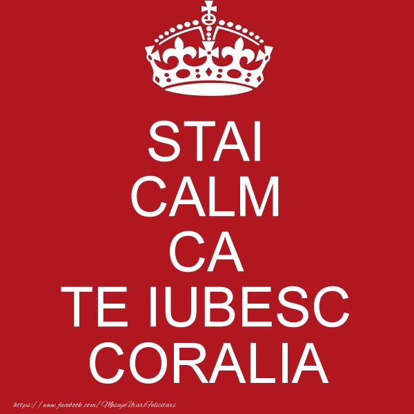 Felicitari de dragoste - STAI CALM CA TE IUBESC Coralia!