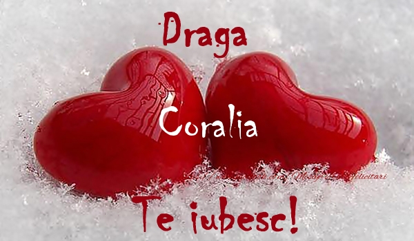 Felicitari de dragoste - Draga Coralia Te iubesc!