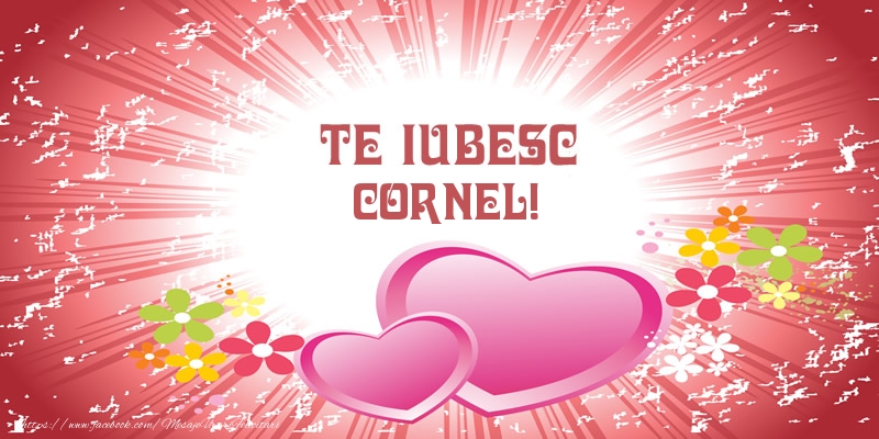Felicitari de dragoste - ❤️❤️❤️ Inimioare | Te iubesc Cornel!