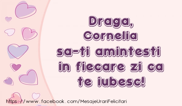 Felicitari de dragoste - ❤️❤️❤️ Inimioare | Draga, Cornelia sa-ti amintesti in fiecare zi ca te iubesc!