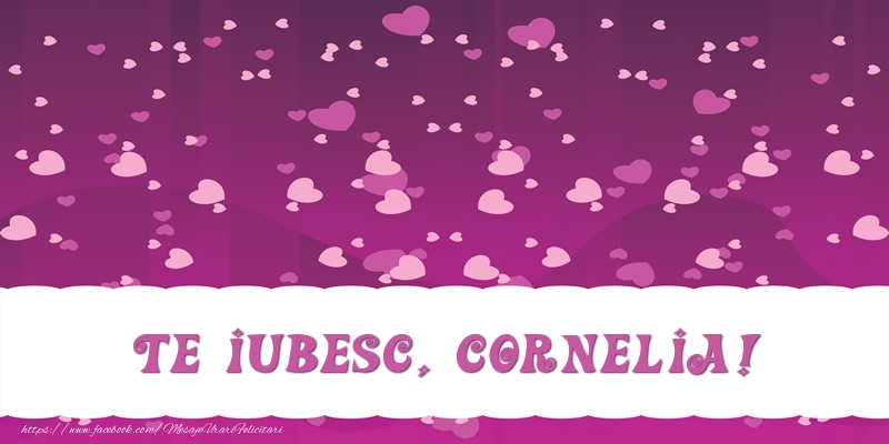 Felicitari de dragoste - Te iubesc, Cornelia!