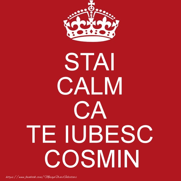 Felicitari de dragoste - STAI CALM CA TE IUBESC Cosmin!