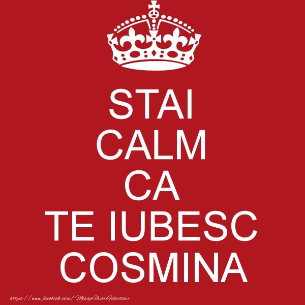 Felicitari de dragoste - STAI CALM CA TE IUBESC Cosmina!