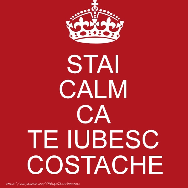 Felicitari de dragoste - STAI CALM CA TE IUBESC Costache!