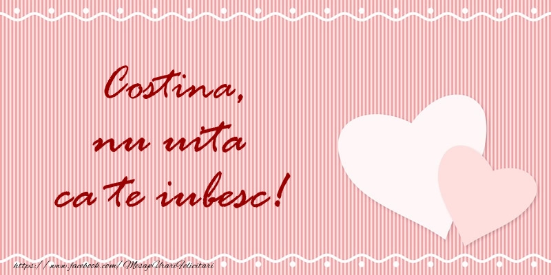 Felicitari de dragoste - Costina nu uita ca te iubesc!