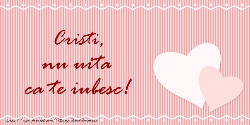 Felicitari de dragoste - ❤️❤️❤️ Inimioare | Cristi nu uita ca te iubesc!