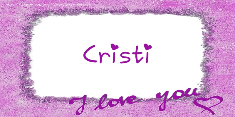 Felicitari de dragoste - Cristi I love you!