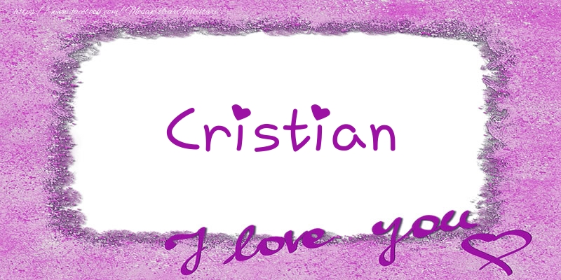 Felicitari de dragoste - ❤️❤️❤️ Flori & Inimioare | Cristian I love you!