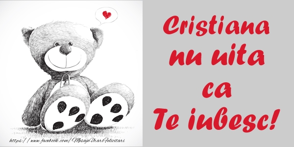 Felicitari de dragoste - Ursuleti | Cristiana nu uita ca Te iubesc!