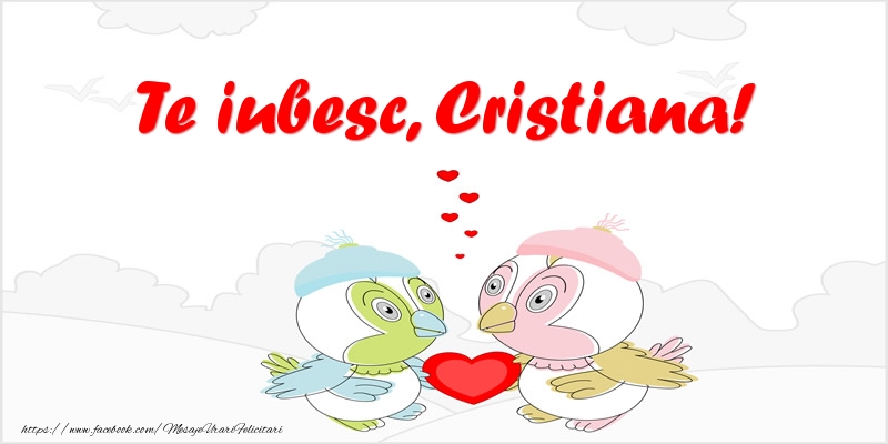 Felicitari de dragoste - Haioase | Te iubesc, Cristiana!