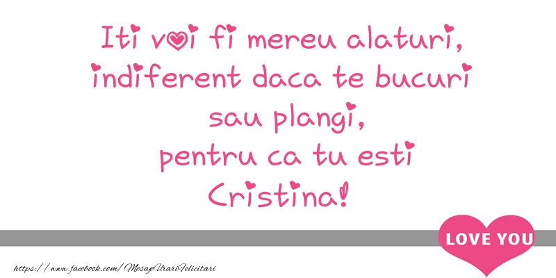 Felicitari de dragoste - Iti voi fi mereu alaturi, indiferent daca te bucuri  sau plangi, pentru ca tu esti Cristina!