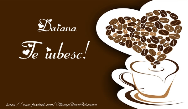 Felicitari de dragoste - ☕❤️❤️❤️ Cafea & Inimioare | Daiana, Te iubesc
